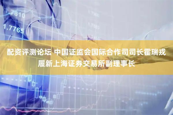 配资评测论坛 中国证监会国际合作司司长霍瑞戎履新上海证券交易所副理事长