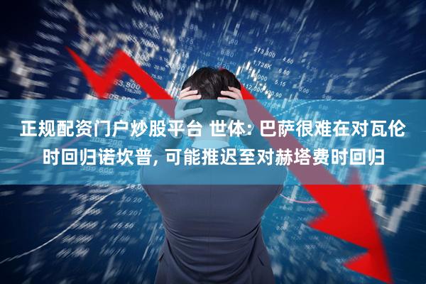 正规配资门户炒股平台 世体: 巴萨很难在对瓦伦时回归诺坎普, 可能推迟至对赫塔费时回归